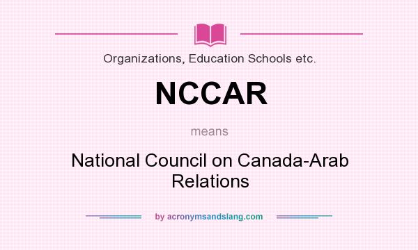 What does NCCAR mean? It stands for National Council on Canada-Arab Relations