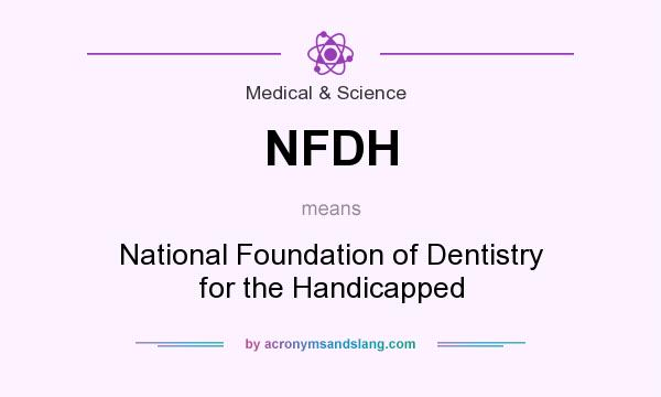 What does NFDH mean? It stands for National Foundation of Dentistry for the Handicapped