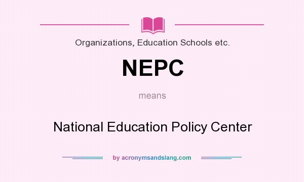 What does NEPC mean? It stands for National Education Policy Center