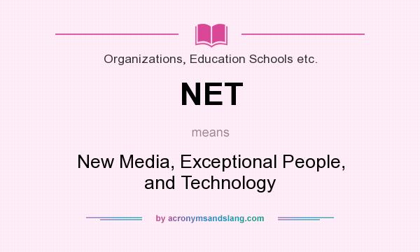 What does NET mean? It stands for New Media, Exceptional People, and Technology