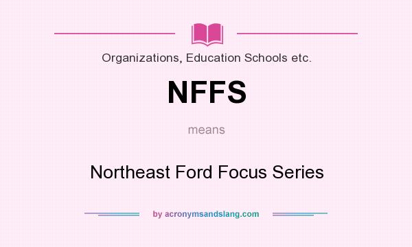 What does NFFS mean? It stands for Northeast Ford Focus Series