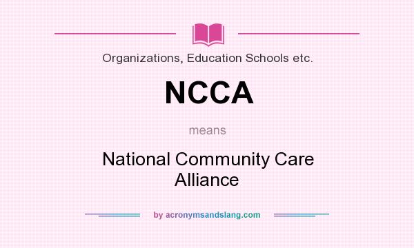 What does NCCA mean? It stands for National Community Care Alliance