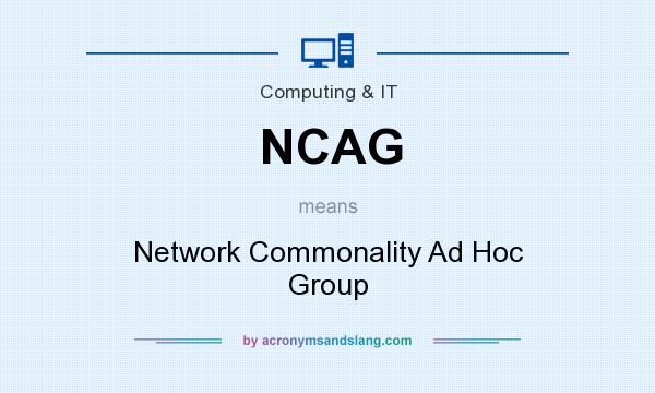 What does NCAG mean? It stands for Network Commonality Ad Hoc Group