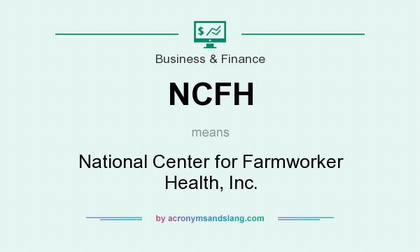 What does NCFH mean? It stands for National Center for Farmworker Health, Inc.