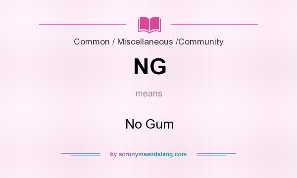 What does NG mean? It stands for No Gum