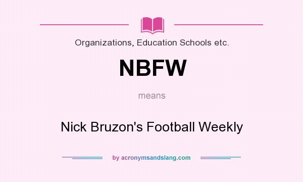 What does NBFW mean? It stands for Nick Bruzon`s Football Weekly