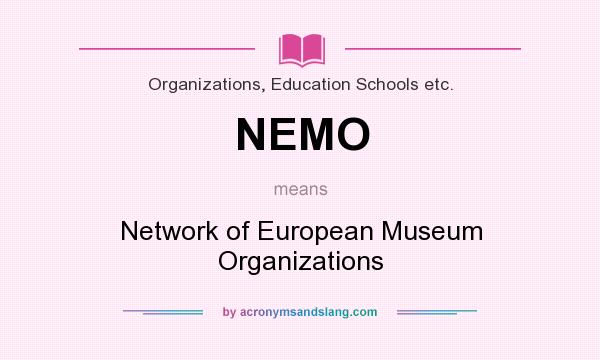 What does NEMO mean? It stands for Network of European Museum Organizations