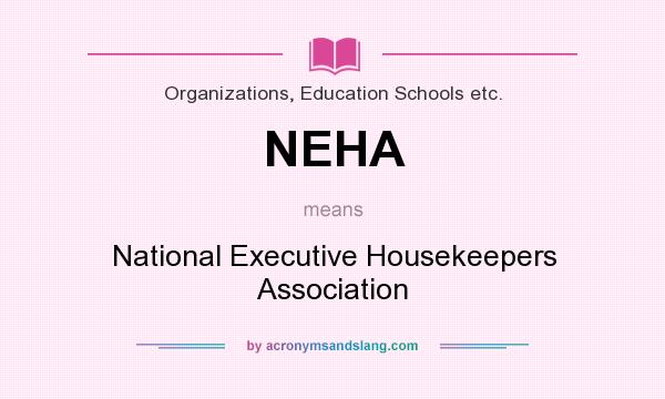 What does NEHA mean? It stands for National Executive Housekeepers Association