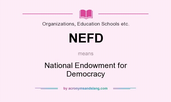 What does NEFD mean? It stands for National Endowment for Democracy