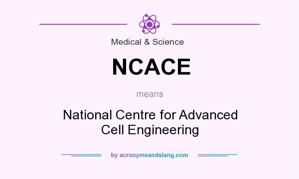 What does NCACE mean? It stands for National Centre for Advanced Cell Engineering