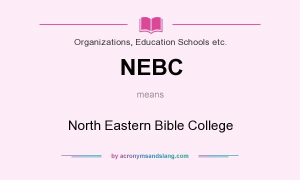 What does NEBC mean? It stands for North Eastern Bible College