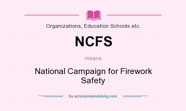 What does NCFS mean? It stands for National Campaign for Firework Safety