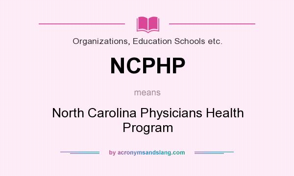 What does NCPHP mean? It stands for North Carolina Physicians Health Program