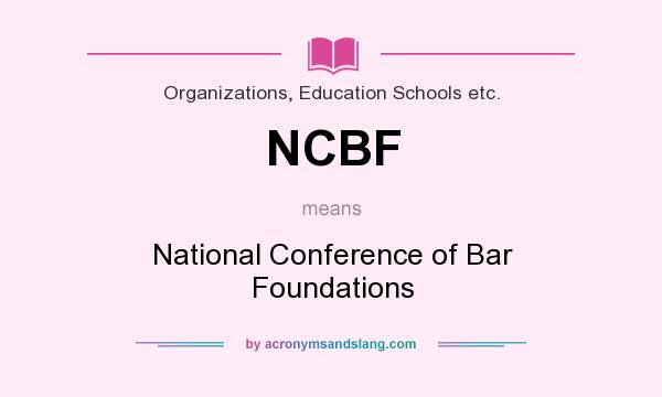 What does NCBF mean? It stands for National Conference of Bar Foundations