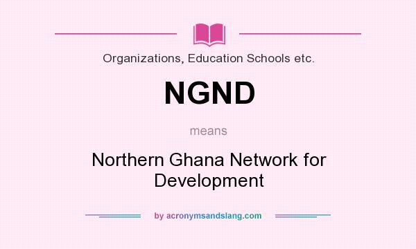 What does NGND mean? It stands for Northern Ghana Network for Development