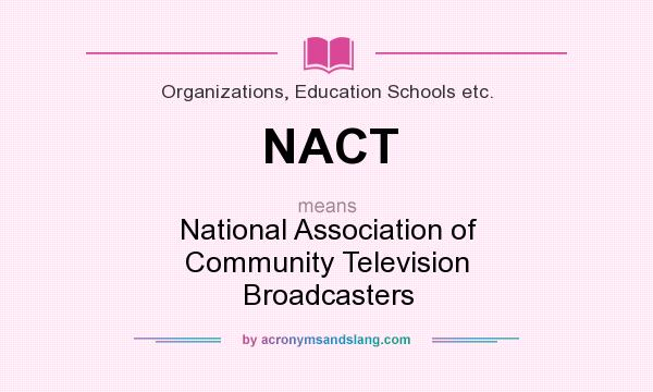 What does NACT mean? It stands for National Association of Community Television Broadcasters