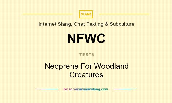 What does NFWC mean? It stands for Neoprene For Woodland Creatures