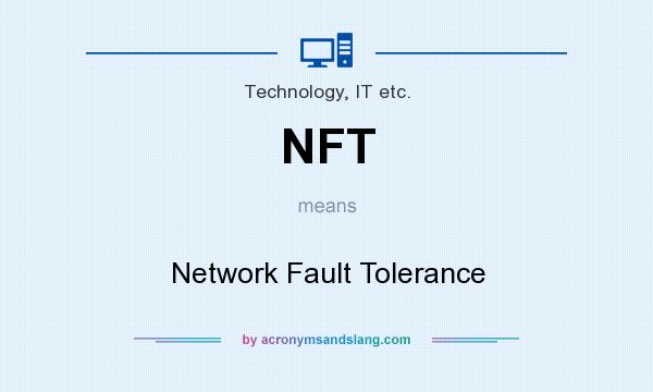 What does NFT mean? It stands for Network Fault Tolerance