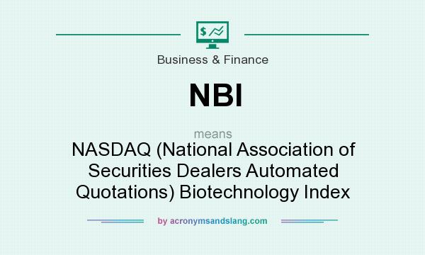 What does NBI mean? It stands for NASDAQ (National Association of Securities Dealers Automated Quotations) Biotechnology Index