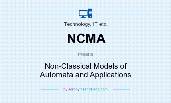 What does NCMA mean? It stands for Non-Classical Models of Automata and Applications