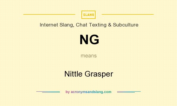 What does NG mean? It stands for Nittle Grasper