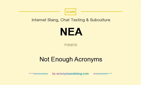 What does NEA mean? It stands for Not Enough Acronyms