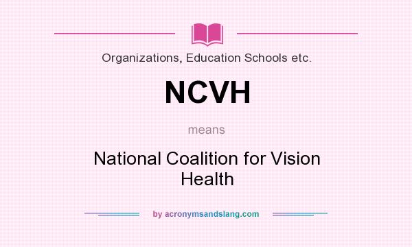 What does NCVH mean? It stands for National Coalition for Vision Health