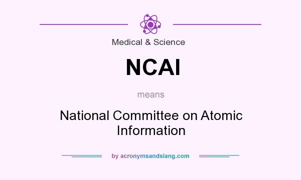 What does NCAI mean? It stands for National Committee on Atomic Information