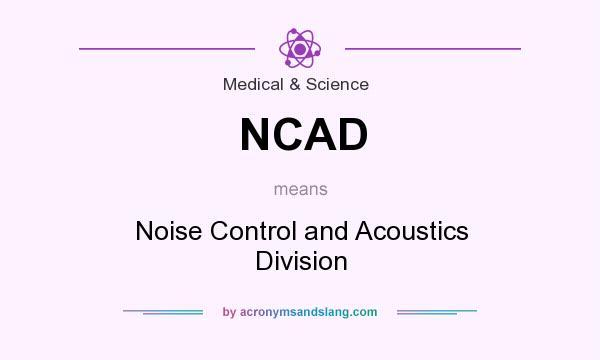 What does NCAD mean? It stands for Noise Control and Acoustics Division