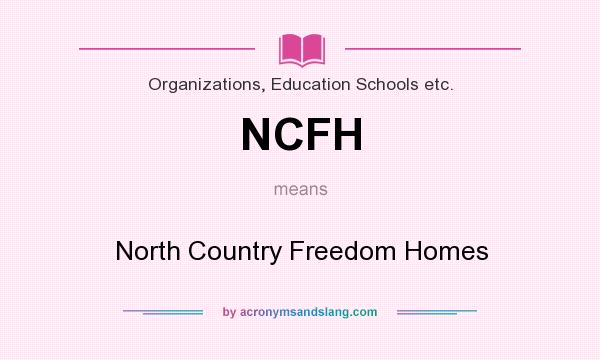 What does NCFH mean? It stands for North Country Freedom Homes