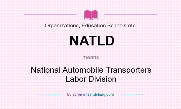 What does NATLD mean? It stands for National Automobile Transporters Labor Division