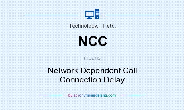 What does NCC mean? It stands for Network Dependent Call Connection Delay