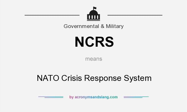 What does NCRS mean? It stands for NATO Crisis Response System
