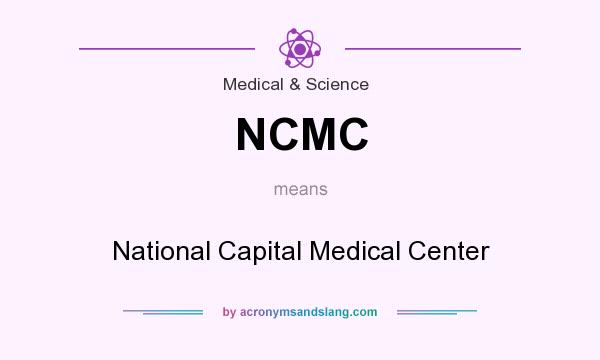 What does NCMC mean? It stands for National Capital Medical Center