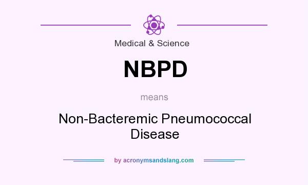 What does NBPD mean? It stands for Non-Bacteremic Pneumococcal Disease