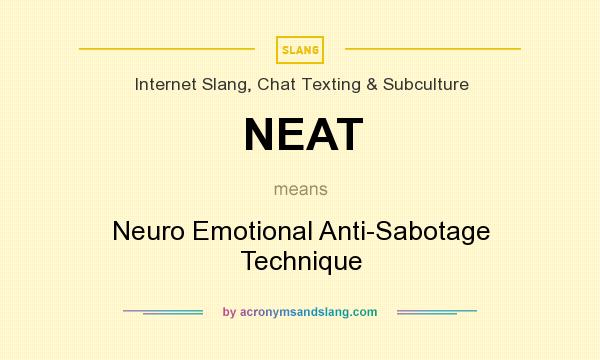 What does NEAT mean? It stands for Neuro Emotional Anti-Sabotage Technique