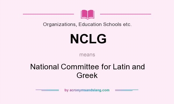 What does NCLG mean? It stands for National Committee for Latin and Greek