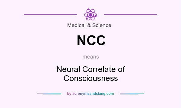 What does NCC mean? It stands for Neural Correlate of Consciousness