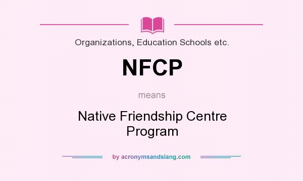 What does NFCP mean? It stands for Native Friendship Centre Program