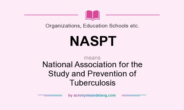 What does NASPT mean? It stands for National Association for the Study and Prevention of Tuberculosis