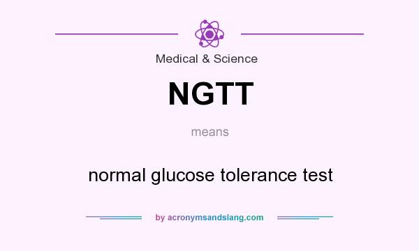 What does NGTT mean? It stands for normal glucose tolerance test