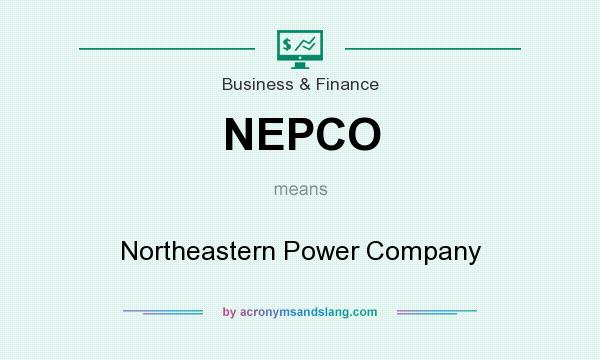 What does NEPCO mean? It stands for Northeastern Power Company