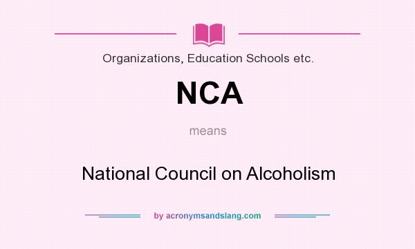 What does NCA mean? It stands for National Council on Alcoholism