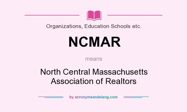 What does NCMAR mean? It stands for North Central Massachusetts Association of Realtors