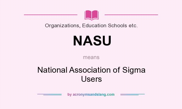 What does NASU mean? It stands for National Association of Sigma Users