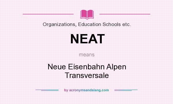 What does NEAT mean? It stands for Neue Eisenbahn Alpen Transversale