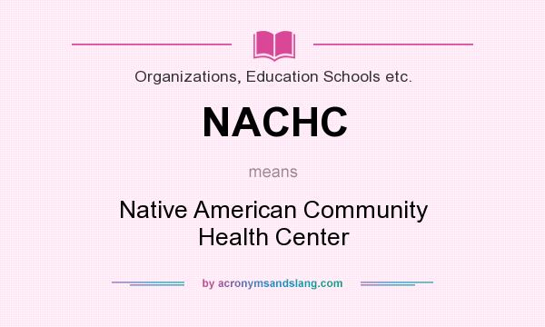 What does NACHC mean? It stands for Native American Community Health Center