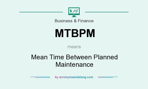 What does MTBPM mean? It stands for Mean Time Between Planned Maintenance