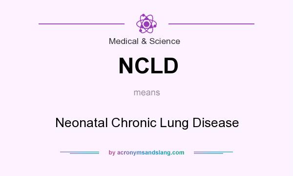 What does NCLD mean? It stands for Neonatal Chronic Lung Disease