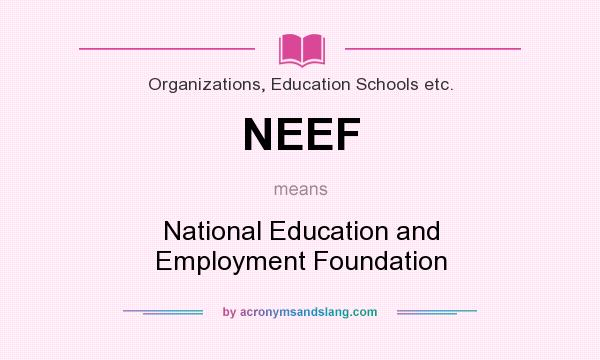 What does NEEF mean? It stands for National Education and Employment Foundation